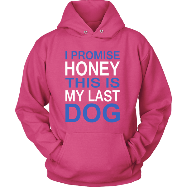 I Promise Honey This Is My Last Dog - Hoodie