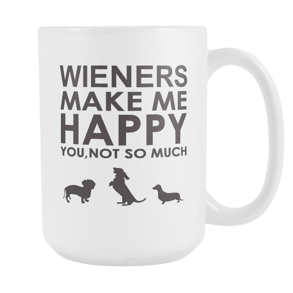 Wieners Make Me Happy  You, Not So Much 15 oz Mug