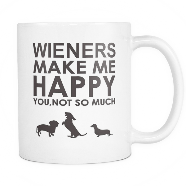 Wieners Make Me Happy  You, Not So Much 11 oz Coffee Mug (FREE Shipping)