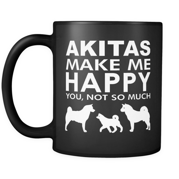 Akita Lover Gifts Akitas Make Me Happy - You, Not So Much 11oz Black Coffee Mug