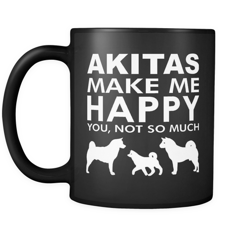 Akita Lover Gifts Akitas Make Me Happy - You, Not So Much 11oz Black Coffee Mug