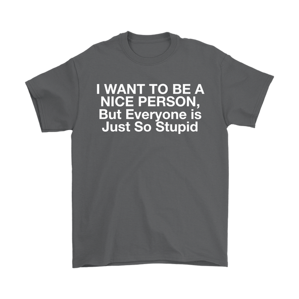 I Want To Be A Nice Person, But Everyone Is Just So Stupid