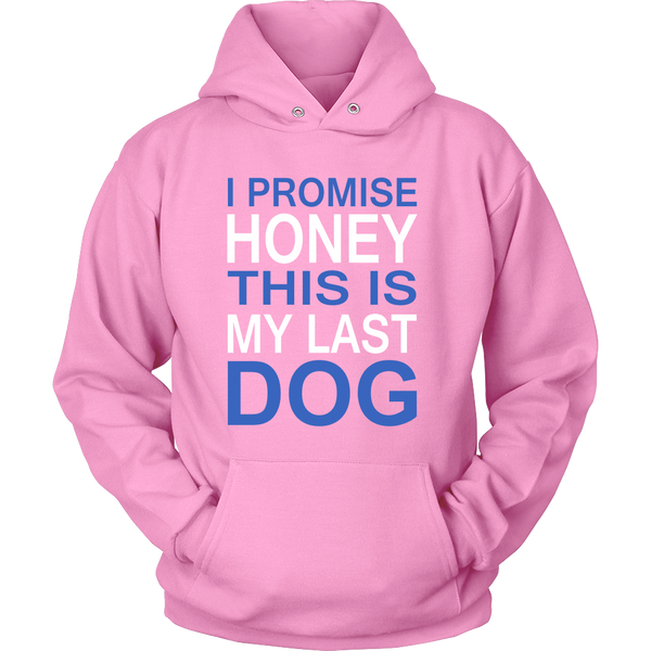 I Promise Honey This Is My Last Dog - Hoodie