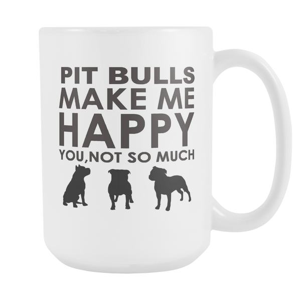 Pit Bulls Make Me Happy You, Not So Much 15oz White Mug