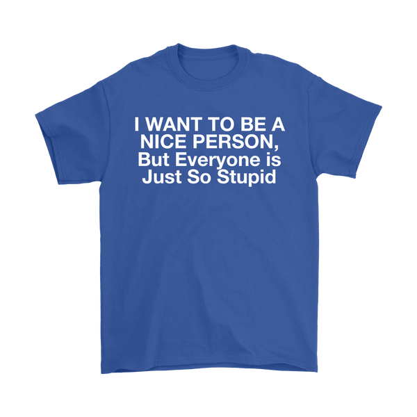 I Want To Be A Nice Person, But Everyone Is Just So Stupid